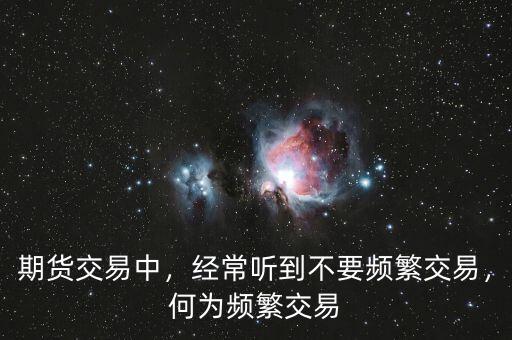 期貨交易中，經(jīng)常聽到不要頻繁交易，何為頻繁交易