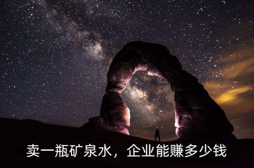 賣一瓶礦泉水，企業(yè)能賺多少錢