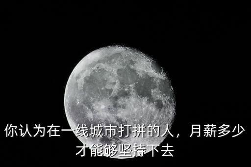 你認(rèn)為在一線城市打拼的人，月薪多少才能夠堅(jiān)持下去