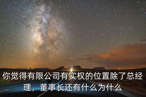 你覺得有限公司有實(shí)權(quán)的位置除了總經(jīng)理，董事長(zhǎng)還有什么為什么