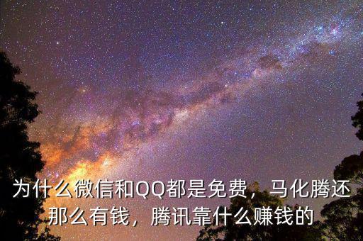為什么微信和QQ都是免費，馬化騰還那么有錢，騰訊靠什么賺錢的