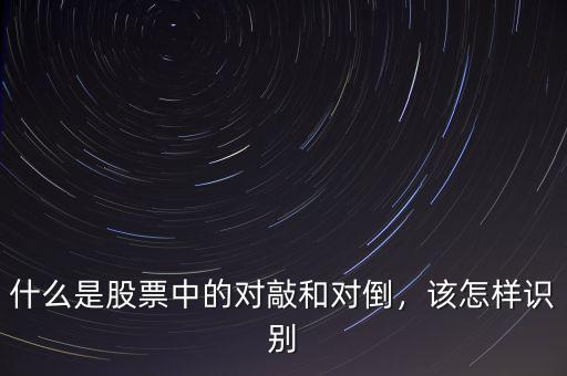什么是股票中的對敲和對倒，該怎樣識別