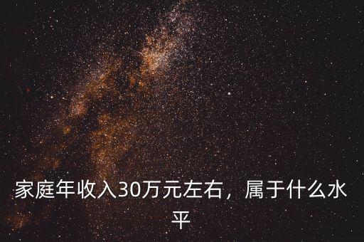 家庭年收入30萬元左右，屬于什么水平