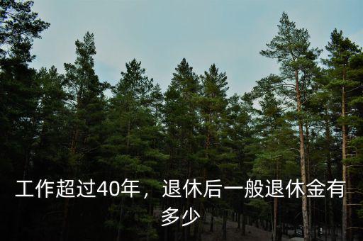 工作超過40年，退休后一般退休金有多少