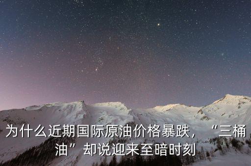 為什么近期國際原油價(jià)格暴跌，“三桶油”卻說迎來至暗時(shí)刻