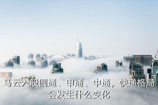 馬云入股圓通、申通、中通，快遞格局會發(fā)生什么變化