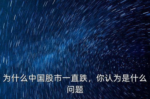 為什么中國股市一直跌，你認為是什么問題
