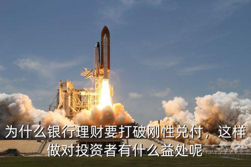 為什么銀行理財(cái)要打破剛性兌付，這樣做對(duì)投資者有什么益處呢