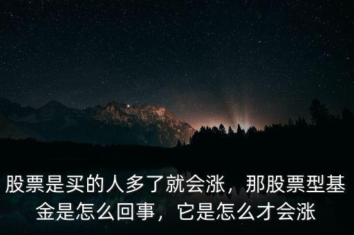 股票是買的人多了就會(huì)漲，那股票型基金是怎么回事，它是怎么才會(huì)漲
