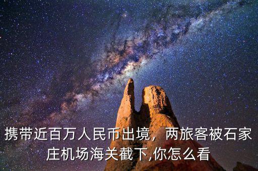 攜帶近百萬(wàn)人民幣出境，兩旅客被石家莊機(jī)場(chǎng)海關(guān)截下,你怎么看