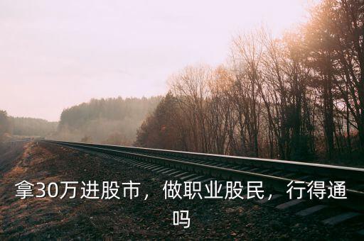 拿30萬(wàn)進(jìn)股市，做職業(yè)股民，行得通嗎