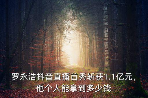 羅永浩抖音直播首秀斬獲1.1億元，他個人能拿到多少錢