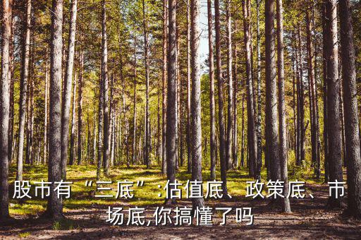 股市有“三底”:估值底、政策底、市場底,你搞懂了嗎