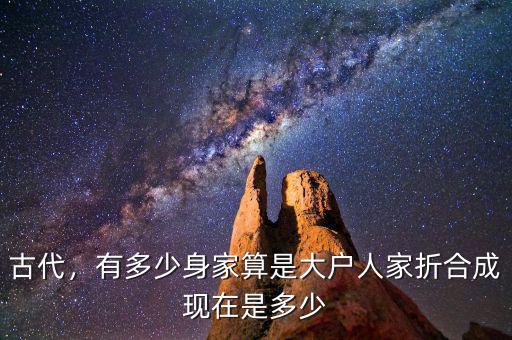 古代，有多少身家算是大戶人家折合成現(xiàn)在是多少