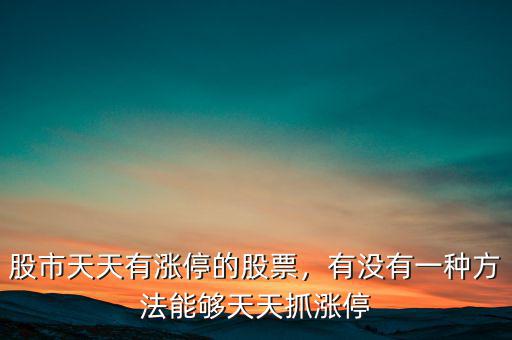股市天天有漲停的股票，有沒有一種方法能夠天天抓漲停