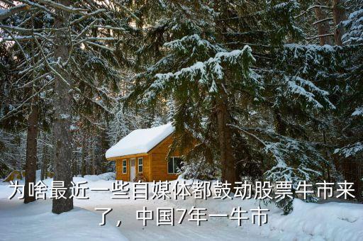 為啥最近一些自媒體都鼓動(dòng)股票牛市來(lái)了，中國(guó)7年一牛市