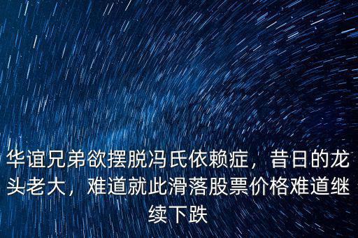 華誼兄弟欲擺脫馮氏依賴癥，昔日的龍頭老大，難道就此滑落股票價格難道繼續(xù)下跌