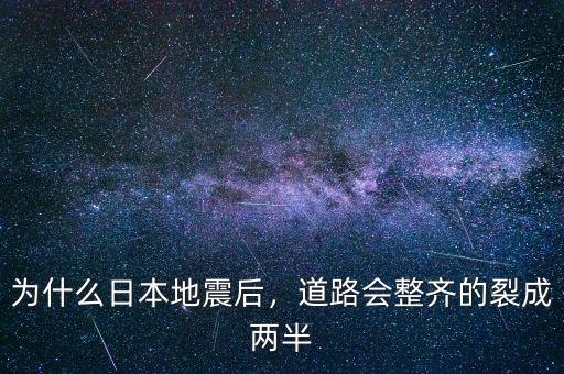 為什么日本地震后，道路會整齊的裂成兩半