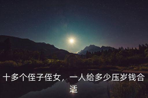 十多個(gè)侄子侄女，一人給多少壓歲錢合適