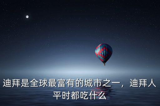 迪拜是全球最富有的城市之一，迪拜人平時(shí)都吃什么