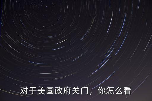 對(duì)于美國(guó)政府關(guān)門，你怎么看