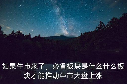 如果牛市來了，必備板塊是什么什么板塊才能推動(dòng)牛市大盤上漲