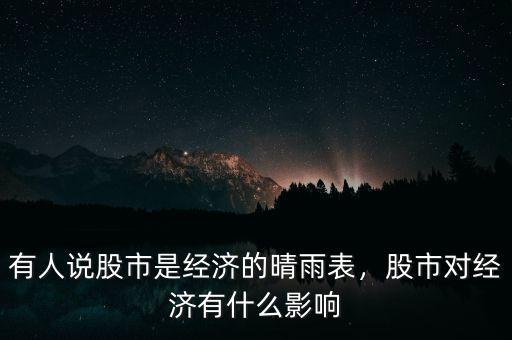 有人說股市是經(jīng)濟的晴雨表，股市對經(jīng)濟有什么影響