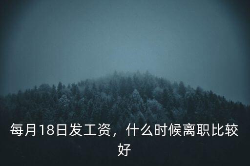 每月18日發(fā)工資，什么時(shí)候離職比較好