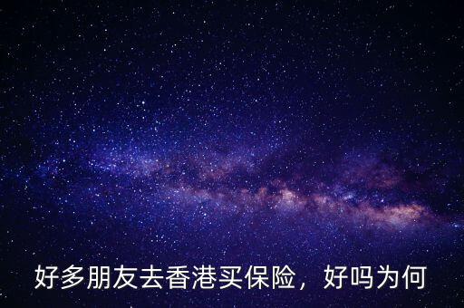 好多朋友去香港買保險(xiǎn)，好嗎為何