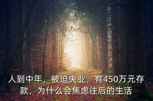 人到中年，被迫失業(yè)，有450萬元存款，為什么會焦慮往后的生活