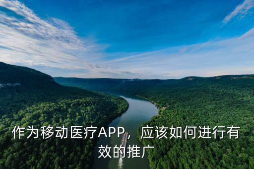 作為移動醫(yī)療APP，應該如何進行有效的推廣