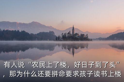 有人說“農(nóng)民上了樓，好日子到了頭”，那為什么還要拼命要求孩子讀書上樓