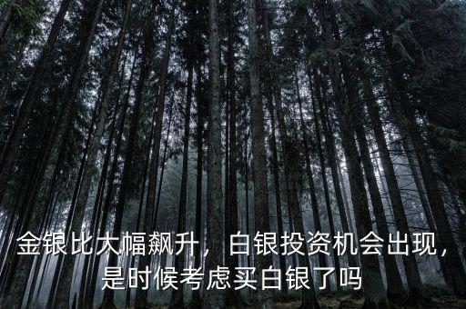金銀比大幅飆升，白銀投資機(jī)會(huì)出現(xiàn)，是時(shí)候考慮買白銀了嗎