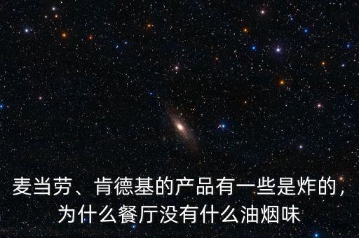 麥當勞、肯德基的產品有一些是炸的，為什么餐廳沒有什么油煙味