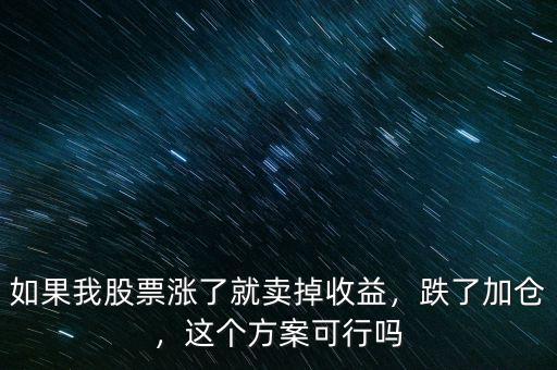 如果我股票漲了就賣掉收益，跌了加倉，這個方案可行嗎