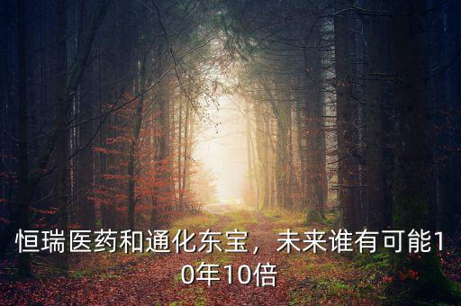 恒瑞醫(yī)藥和通化東寶，未來誰有可能10年10倍