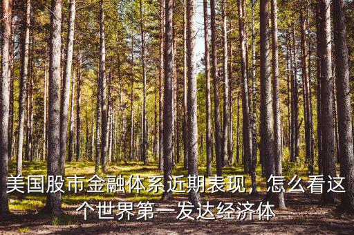 美國股市金融體系近期表現(xiàn)，怎么看這個世界第一發(fā)達經(jīng)濟體