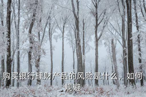 購買銀行理財(cái)產(chǎn)品的風(fēng)險(xiǎn)是什么，如何規(guī)避
