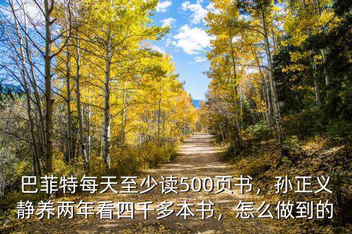 巴菲特每天至少讀500頁書，孫正義靜養(yǎng)兩年看四千多本書，怎么做到的