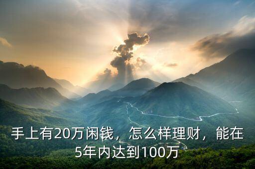 手上有20萬(wàn)閑錢，怎么樣理財(cái)，能在5年內(nèi)達(dá)到100萬(wàn)