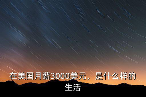 在美國月薪3000美元，是什么樣的生活