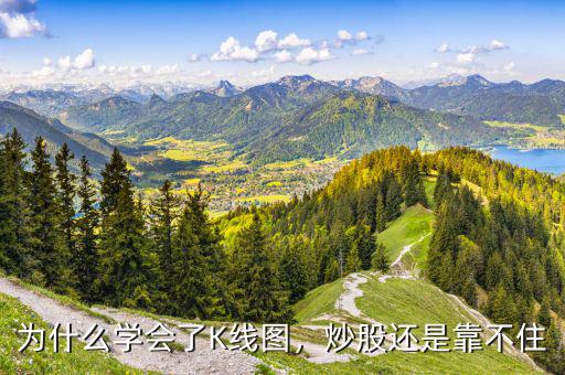為什么學(xué)會(huì)了K線圖，炒股還是靠不住