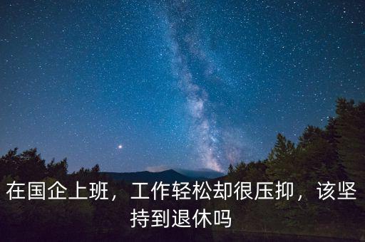 在國企上班，工作輕松卻很壓抑，該堅持到退休嗎