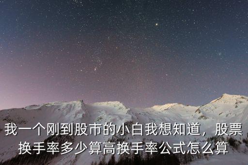 我一個(gè)剛到股市的小白我想知道，股票換手率多少算高換手率公式怎么算