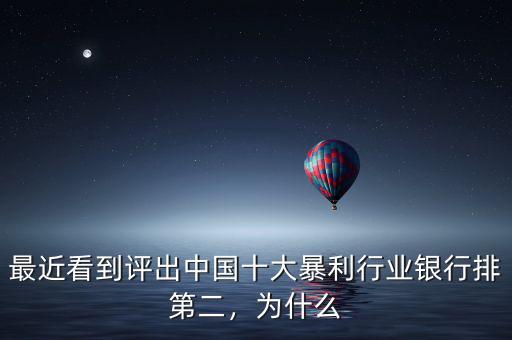 最近看到評出中國十大暴利行業(yè)銀行排第二，為什么