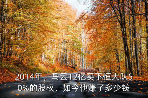 2014年，馬云12億買下恒大隊50%的股權(quán)，如今他賺了多少錢