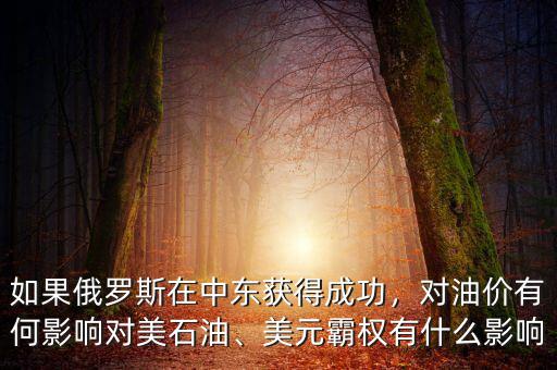 如果俄羅斯在中東獲得成功，對(duì)油價(jià)有何影響對(duì)美石油、美元霸權(quán)有什么影響