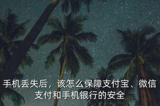 手機丟失后，該怎么保障支付寶、微信支付和手機銀行的安全