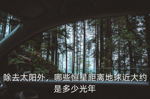 除去太陽外，哪些恒星距離地球近大約是多少光年