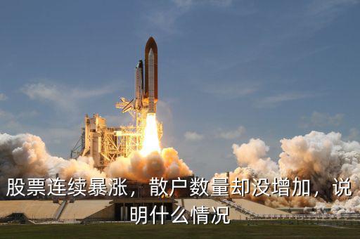 股票連續(xù)暴漲，散戶數(shù)量卻沒增加，說明什么情況